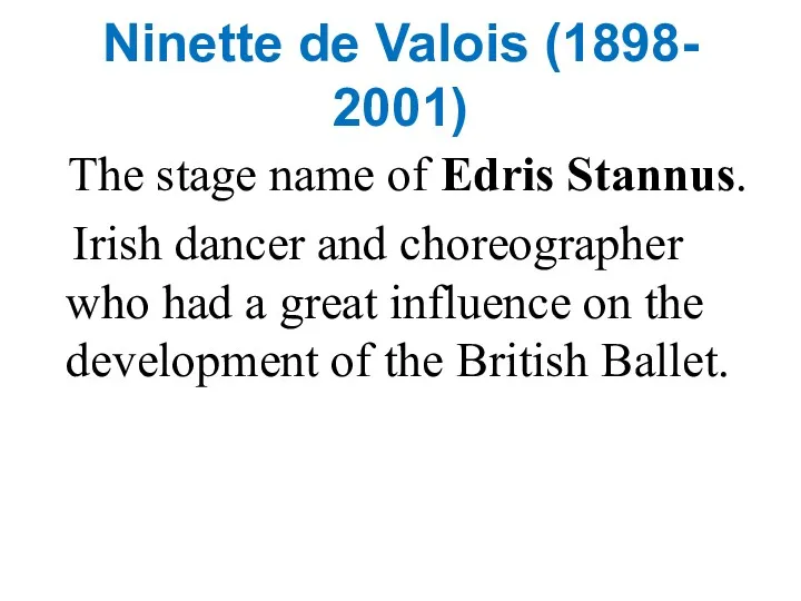 Ninette de Valois (1898- 2001) The stage name of Edris