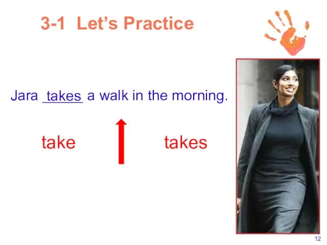 Jara _____ a walk in the morning. takes take takes 3-1 Let’s Practice