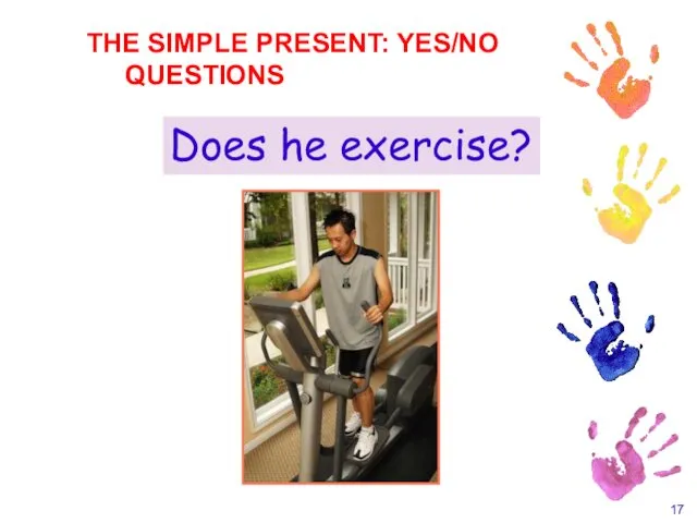 Does he exercise? THE SIMPLE PRESENT: YES/NO QUESTIONS