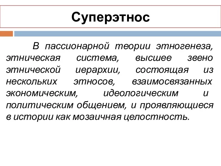 Суперэтнос В пассионарной теории этногенеза, этническая система, высшее звено этнической