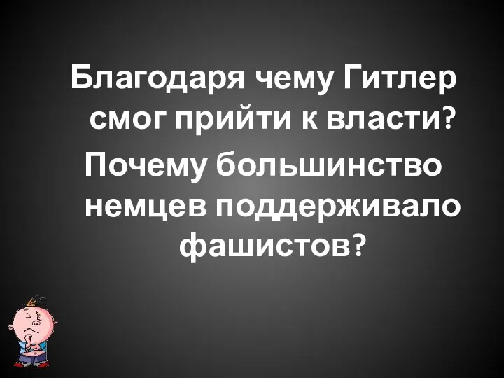 Благодаря чему Гитлер смог прийти к власти? Почему большинство немцев поддерживало фашистов?