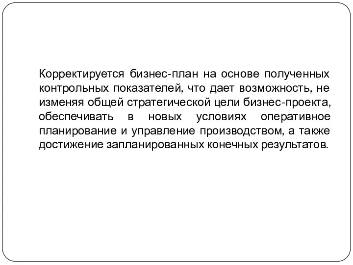 Корректируется бизнес-план на основе полученных контрольных показателей, что дает возможность,