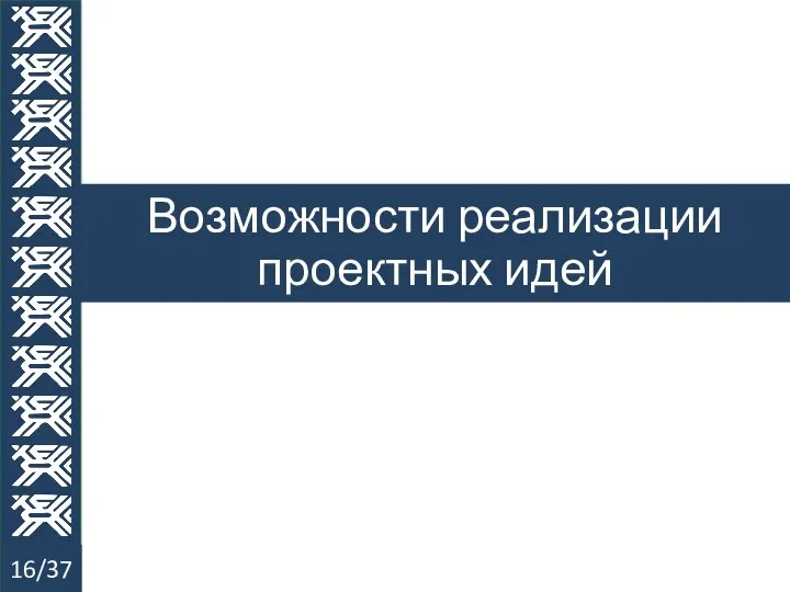 Возможности реализации проектных идей 16/37