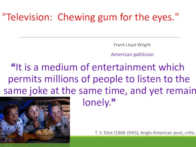 "Television: Chewing gum for the eyes." Frank Lloyd Wright American