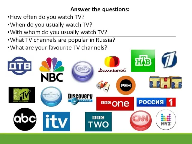 Answer the questions: How often do you watch TV? When