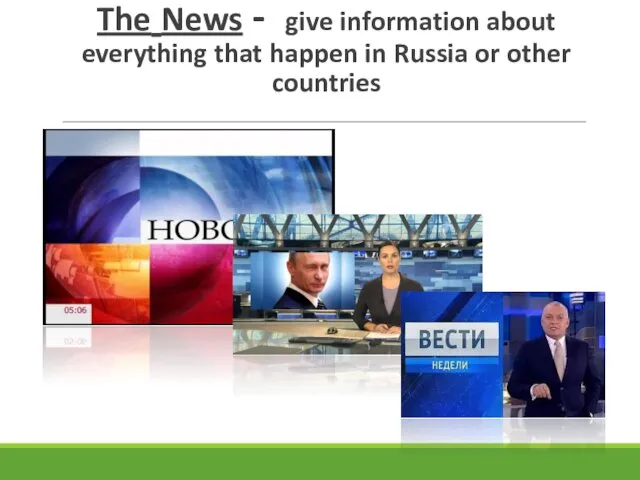 The News - give information about everything that happen in Russia or other countries
