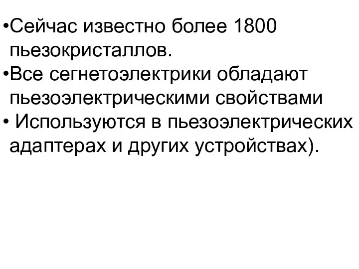 Сейчас известно более 1800 пьезокристаллов. Все сегнетоэлектрики обладают пьезоэлектрическими свойствами