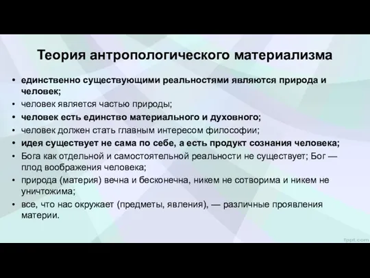 Теория антропологического материализма единственно существующими реальностями являются при­рода и человек; человек является частью