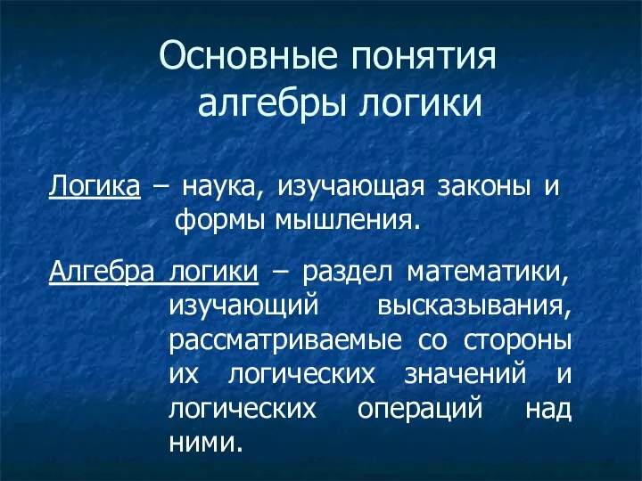 Основные понятия алгебры логики Логика – наука, изучающая законы и