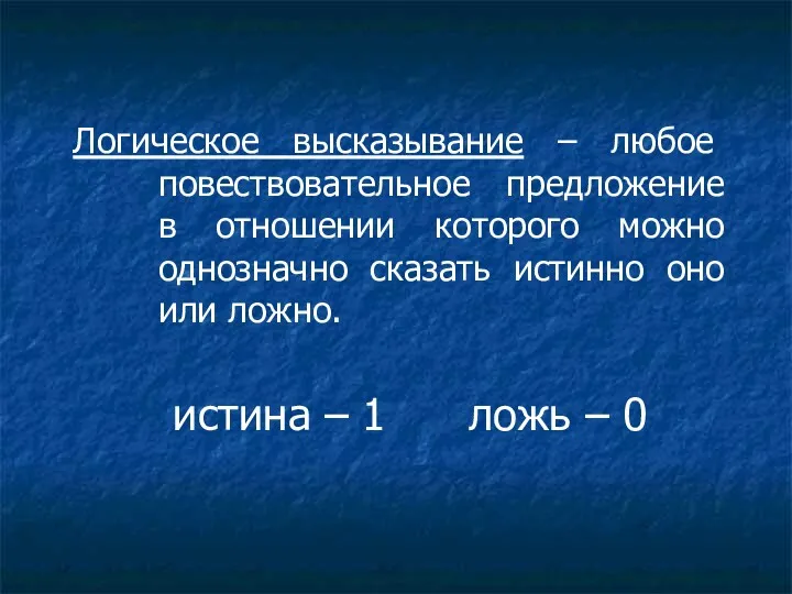 Логическое высказывание – любое повествовательное предложение в отношении которого можно