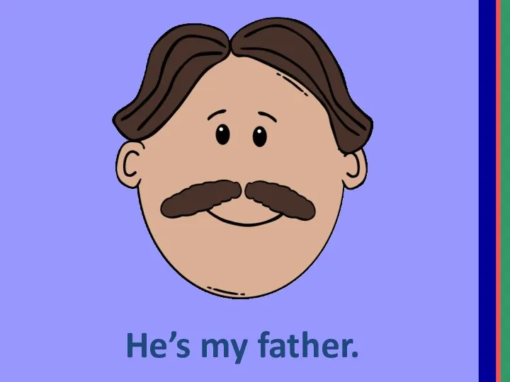 He’s my father.