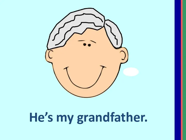 He’s my grandfather.