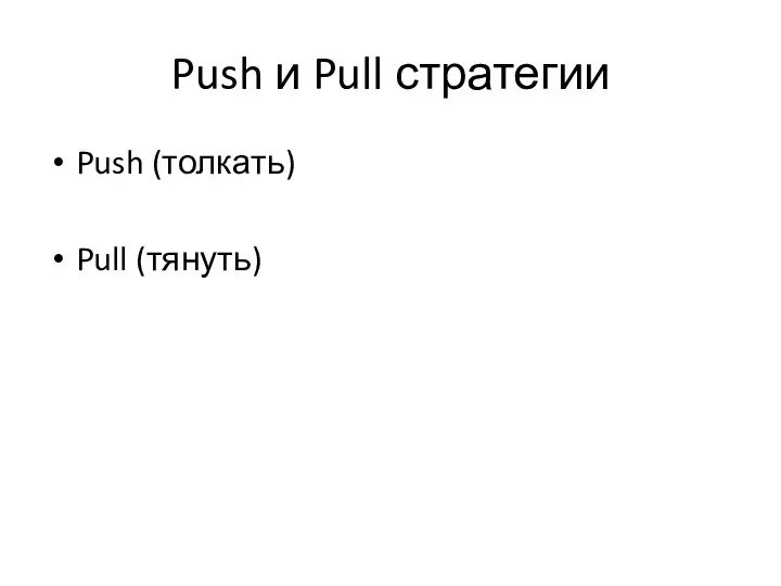 Push и Pull стратегии Push (толкать) Pull (тянуть)