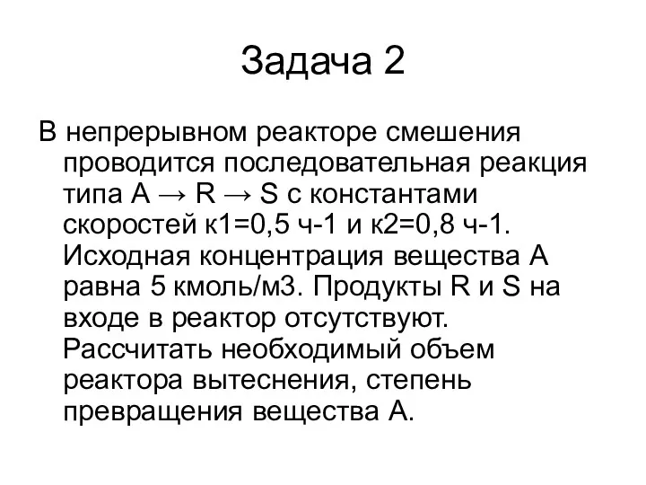 Задача 2 В непрерывном реакторе смешения проводится последовательная реакция типа А → R