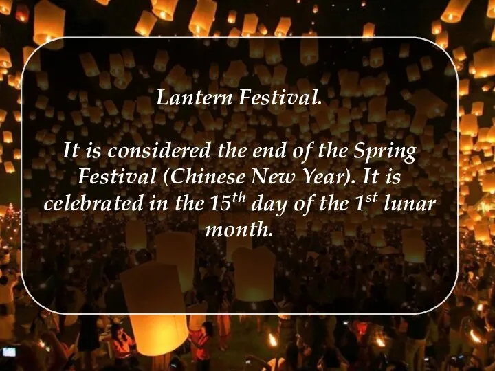 Lantern Festival. It is considered the end of the Spring