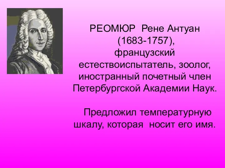 РЕОМЮР Рене Антуан (1683-1757), французский естествоиспытатель, зоолог, иностранный почетный член