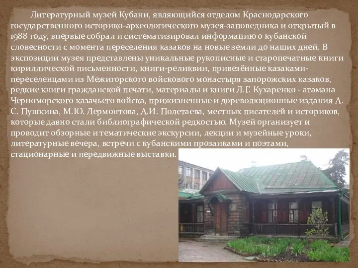 Литературный музей Кубани, являющийся отделом Краснодарского государственного историко-археологического музея-заповедника и открытый в 1988