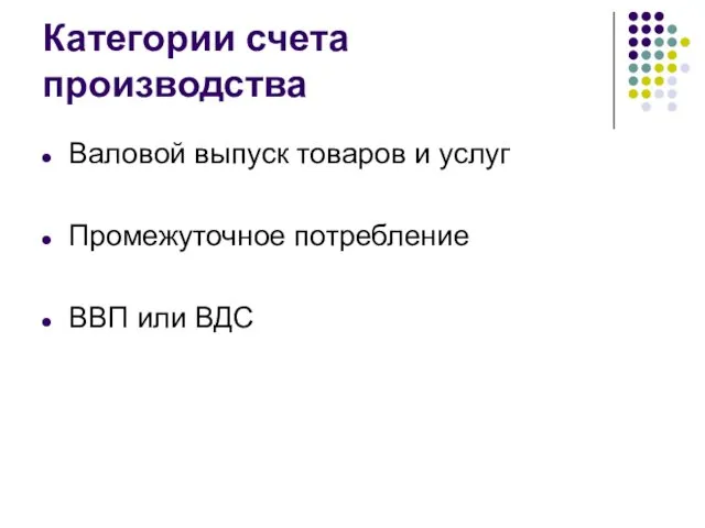 Категории счета производства Валовой выпуск товаров и услуг Промежуточное потребление ВВП или ВДС