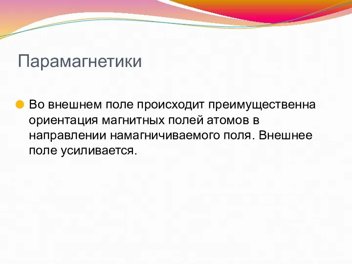 Парамагнетики Во внешнем поле происходит преимущественна ориентация магнитных полей атомов