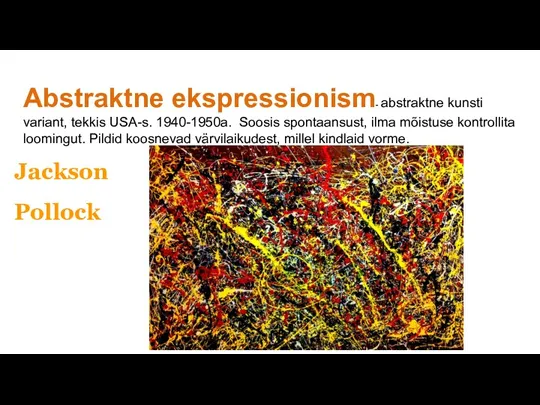 Abstraktne ekspressionism- abstraktne kunsti variant, tekkis USA-s. 1940-1950a. Soosis spontaansust,