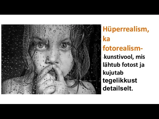 Hüperrealism, ka fotorealism- -kunstivool, mis lähtub fotost ja kujutab tegelikkust detailselt.