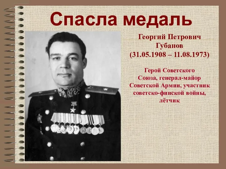 Спасла медаль Георгий Петрович Губанов (31.05.1908 – 11.08.1973) Герой Советского