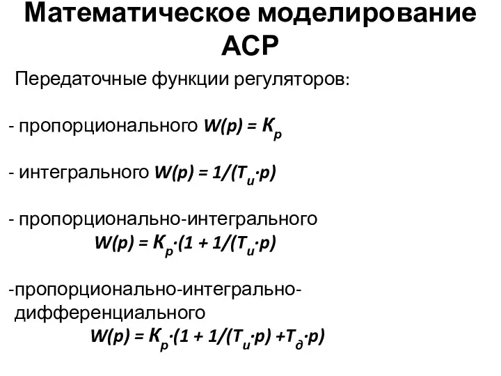 Математическое моделирование АСР Передаточные функции регуляторов: пропорционального W(p) = Кр интегрального W(p) =