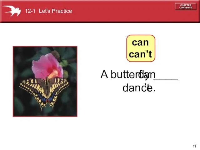 A butterfly ____ dance. can’t 12-1 Let’s Practice can can’t