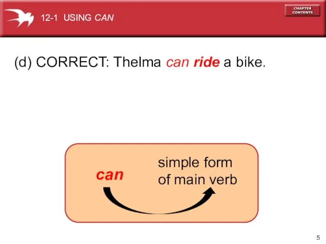 (d) CORRECT: Thelma can ride a bike. 12-1 USING CAN simple form of main verb can