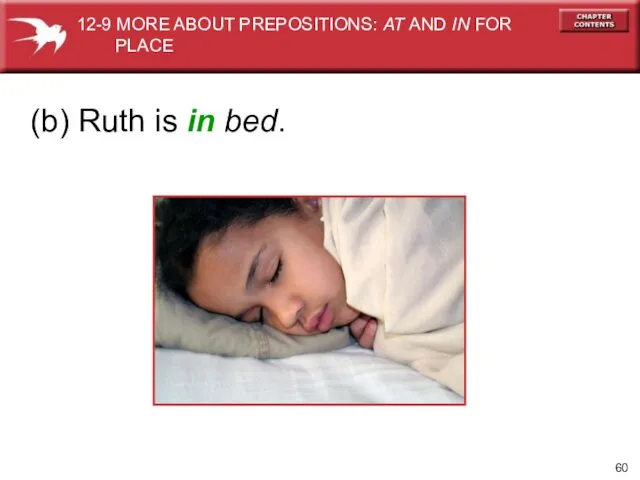 (b) Ruth is in bed. 12-9 MORE ABOUT PREPOSITIONS: AT AND IN FOR PLACE