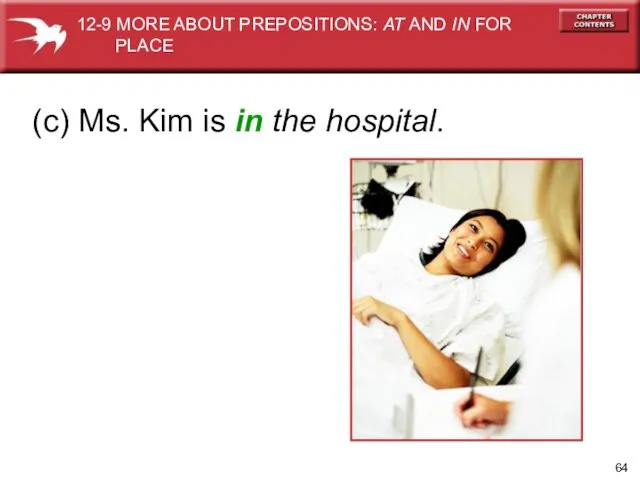 (c) Ms. Kim is in the hospital. 12-9 MORE ABOUT PREPOSITIONS: AT AND IN FOR PLACE