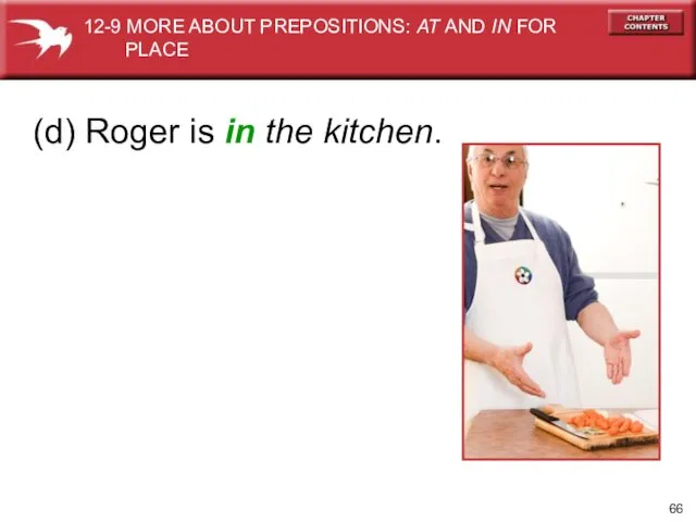 (d) Roger is in the kitchen. 12-9 MORE ABOUT PREPOSITIONS: AT AND IN FOR PLACE