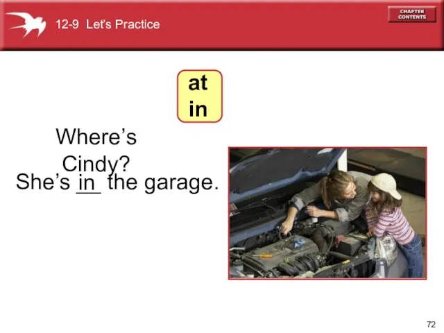 She’s __ the garage. Where’s Cindy? in 12-9 Let’s Practice at in