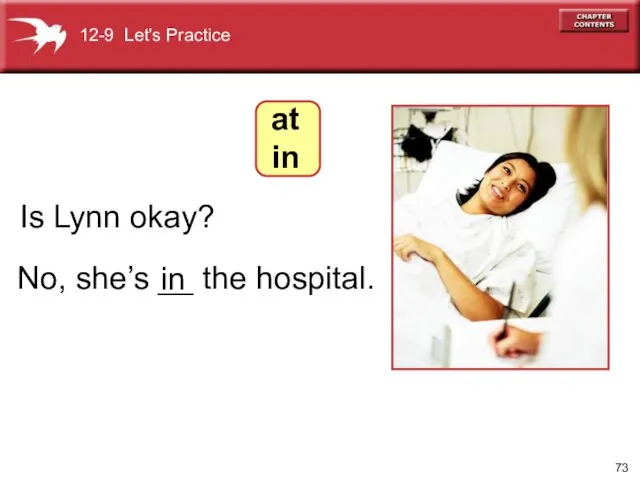 No, she’s __ the hospital. Is Lynn okay? in 12-9 Let’s Practice at in
