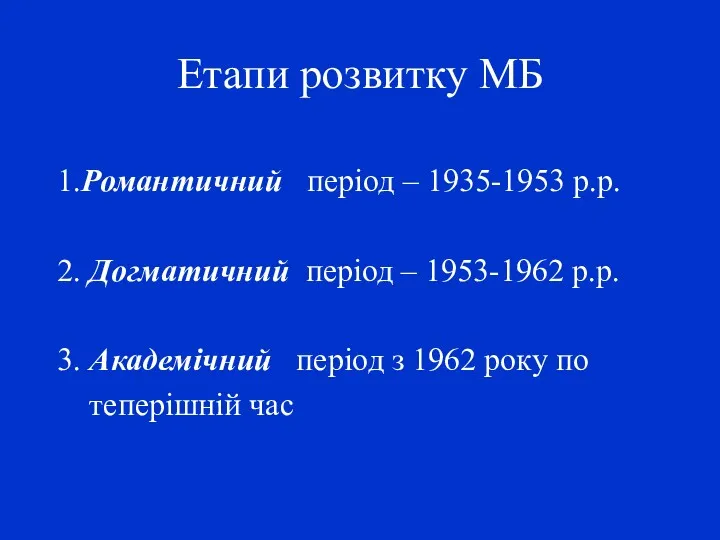 Етапи розвитку МБ 1.Романтичний період – 1935-1953 р.р. 2. Догматичний