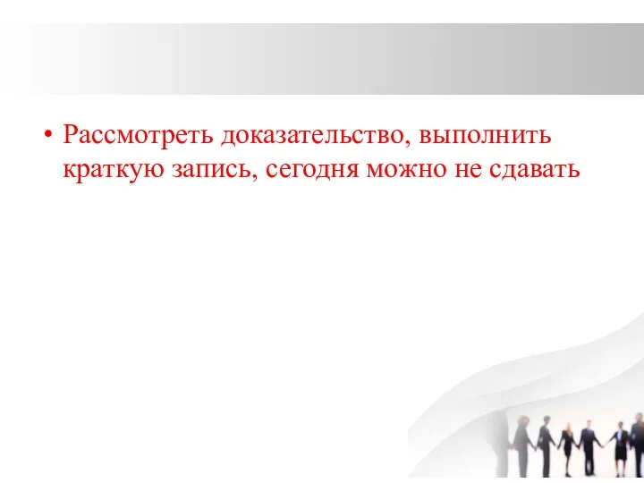 Рассмотреть доказательство, выполнить краткую запись, сегодня можно не сдавать