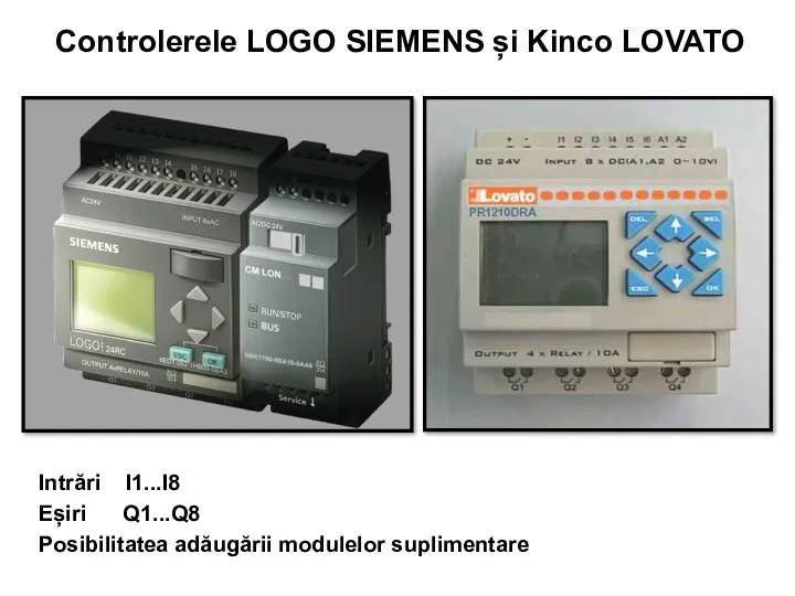 Controlerele LOGO SIEMENS și Kinco LOVATO Intrări I1...I8 Eșiri Q1...Q8 Posibilitatea adăugării modulelor suplimentare