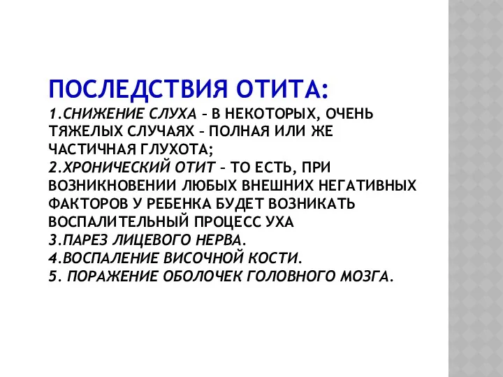 ПОСЛЕДСТВИЯ ОТИТА: 1.СНИЖЕНИЕ СЛУХА – В НЕКОТОРЫХ, ОЧЕНЬ ТЯЖЕЛЫХ СЛУЧАЯХ – ПОЛНАЯ ИЛИ