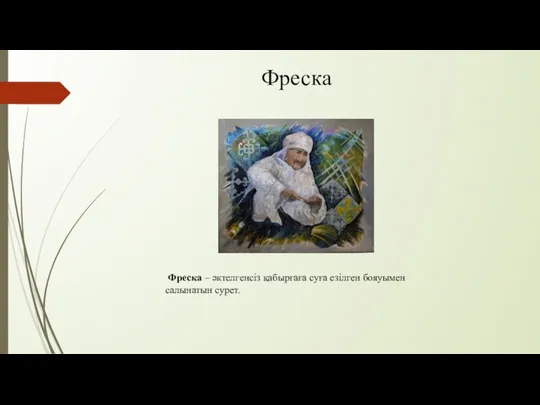 Фреска Фреска – әктелгенсіз қабырғаға суға езілген бояуымен салынатын сурет.