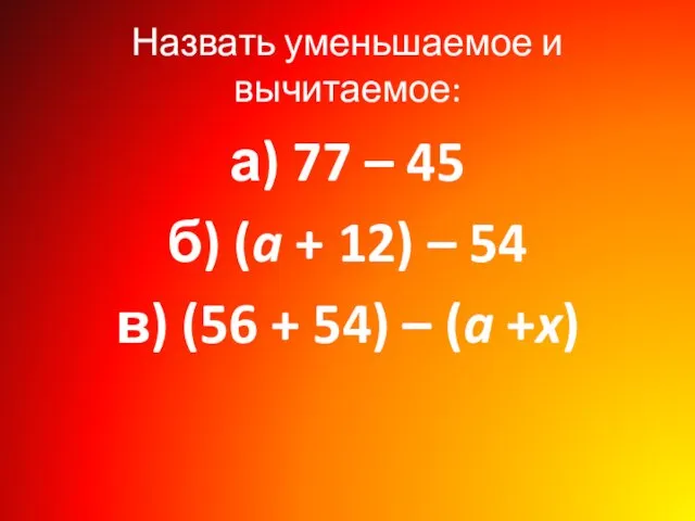 Назвать уменьшаемое и вычитаемое: а) 77 – 45 б) (a