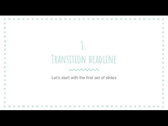 1. Transition headline Let’s start with the first set of slides