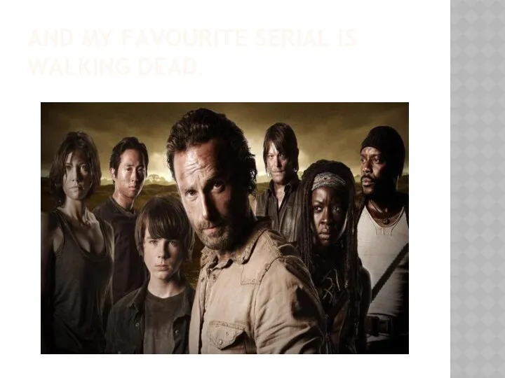 AND MY FAVOURITE SERIAL IS WALKING DEAD.