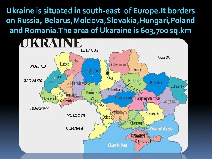 Ukraine is situated in south-east of Europe.It borders on Russia,