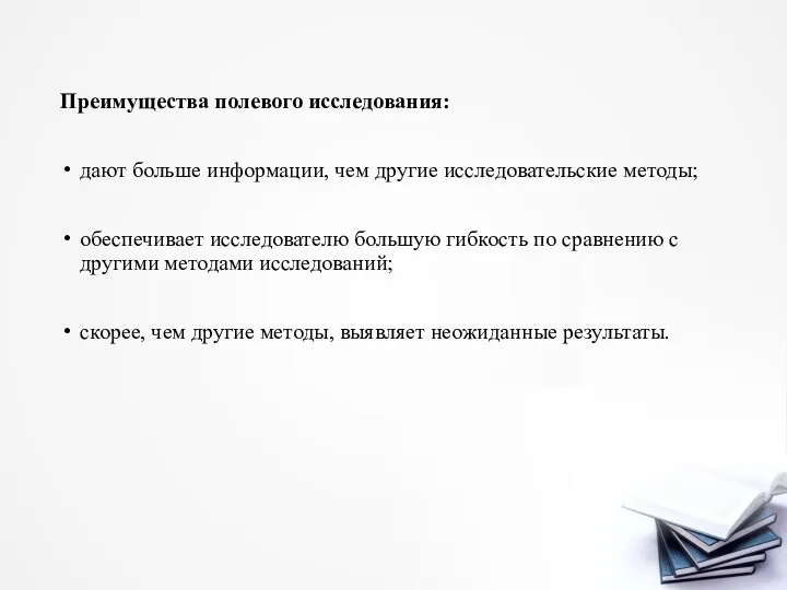 Преимущества полевого исследования: дают больше информации, чем другие исследовательские методы; обеспечивает исследователю большую