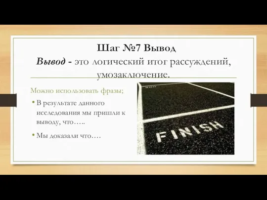 Шаг №7 Вывод Вывод - это логический итог рассуждений, умозаключение.