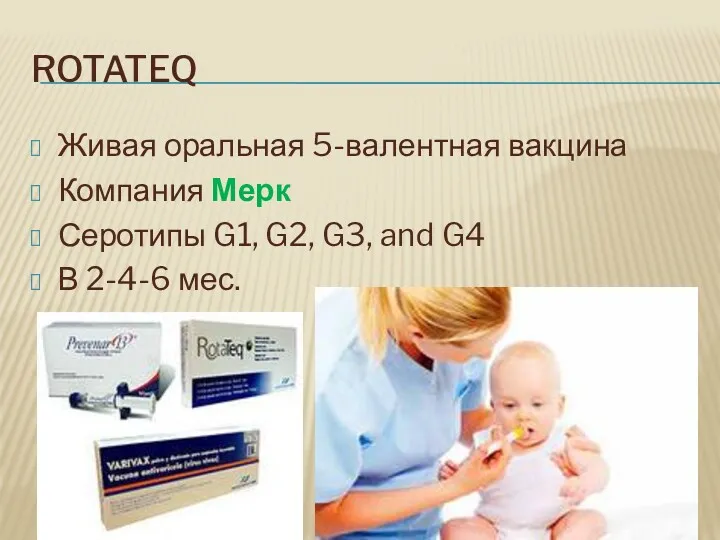 ROTATEQ Живая оральная 5-валентная вакцина Компания Мерк Серотипы G1, G2, G3, and G4 В 2-4-6 мес.