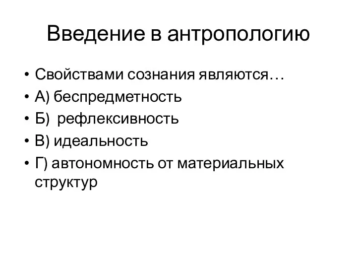 Введение в антропологию Свойствами сознания являются… А) беспредметность Б) рефлексивность