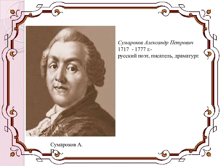 Сумароков Александр Петрович 1717 - 1777 г.- русский поэт, писатель, драматург. Сумароков А.П