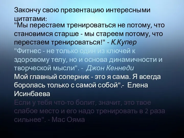 Закончу свою презентацию интересными цитатами: "Мы перестаем тренироваться не потому,