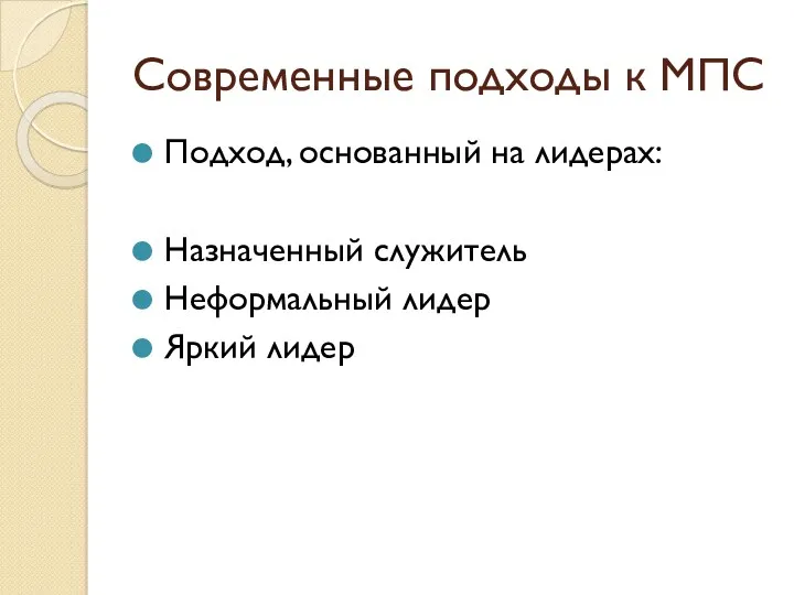 Современные подходы к МПС Подход, основанный на лидерах: Назначенный служитель Неформальный лидер Яркий лидер